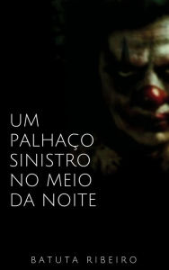 Title: Um palhaço sinistro no meio da noite, Author: Batuta Ribeiro