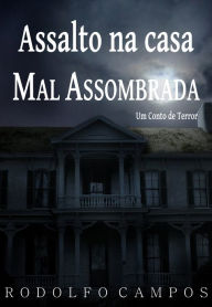 Title: Assalto na casa mal assombrada: um conto de terror, Author: Rodolfo Campos