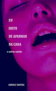 Title: Eu gosto de apanhar na cara e outros contos, Author: Adriely Dantas