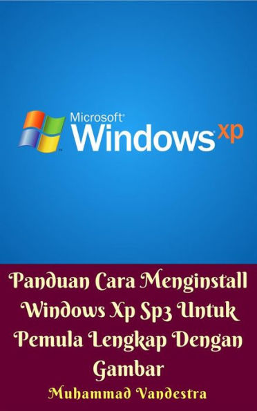 Panduan Cara Menginstall Windows Xp Sp3 Untuk Pemula Lengkap Dengan Gambar