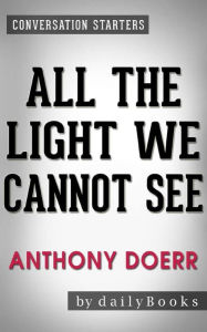 Title: All the Light We Cannot See: A Novel By Anthony Doerr Conversation Starters, Author: dailyBooks