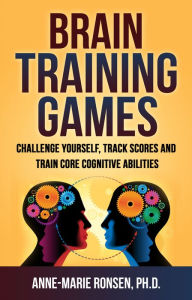 Title: Brain Training Games: Challenge Yourself, Track Scores and Train Core Cognitive Abilities, Author: Anne-Marie Ronsen