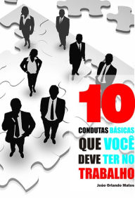 Title: 10 Condutas básicas que você deve ter no trabalho, Author: João Orlando Matos