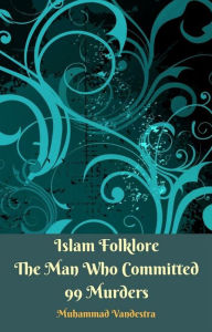 Title: Islam Folklore The Man Who Committed 99 Murders, Author: Muhammad Vandestra