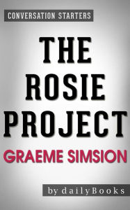 Title: The Rosie Project: by Graeme Simsion Conversation Starters, Author: dailyBooks
