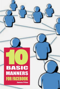 Title: 10 Basic Manners for Facebook, Author: James Fries