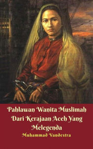 Title: Pahlawan Wanita Muslimah Dari Kerajaan Aceh Yang Melegenda, Author: Muhammad Vandestra