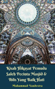 Title: Kisah Hikayat Pemuda Saleh Pecinta Masjid & Iblis yang Baik Hati, Author: Muhammad Vandestra