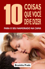 Title: 10 Coisas que você deve dizer para o seu namorado na cama, Author: Bruninha Prado