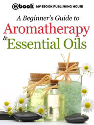 Title: A Beginner's Guide to Aromatherapy & Essential Oils: Recipes for Health and Healing, Author: Grant Daniels