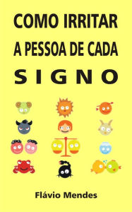 Title: Como irritar a pessoa de cada signo, Author: Flávio Mendes