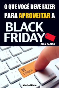 Title: O que você deve fazer para aproveitar a black friday, Author: Murilo Bisco