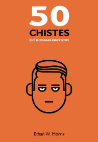 Title: 50 Chistes que te dejarán indiferente, Author: Ethan W. Morris