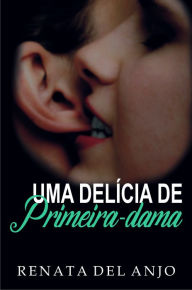 Title: Uma delícia de primeira-dama, Author: Renata Del Anjo