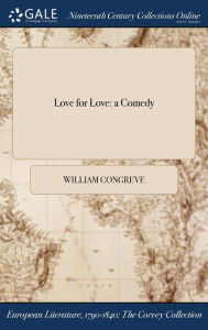 Title: Love for Love: a Comedy, Author: William Congreve
