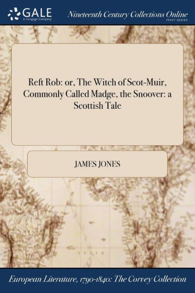 Reft Rob: or, the Witch of Scot-Muir, Commonly Called Madge, Snoover: a Scottish Tale