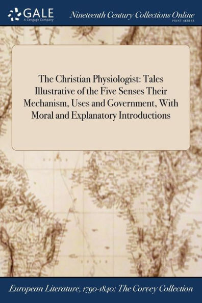 the Christian Physiologist: Tales Illustrative of Five Senses Their Mechanism, Uses and Government, With Moral Explanatory Introductions