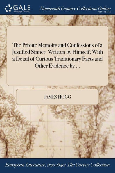 The Private Memoirs and Confessions of a Justified Sinner: Written by Himself; With Detail Curious Traditionary Facts Other Evidence ...