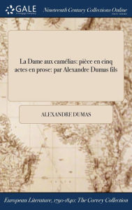 Title: La Dame aux camélias: pièce en cinq actes en prose: par Alexandre Dumas fils, Author: Alexandre Dumas