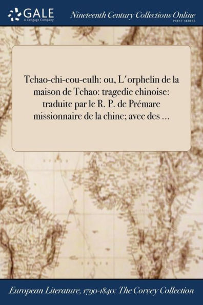 Tchao-chi-cou-eulh: ou, L'orphelin de la maison Tchao: tragedie chinoise: traduite par le R. P. Prémare missionnaire chine; avec des ...