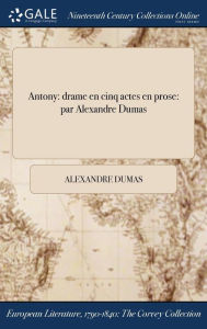 Title: Antony: drame en cinq actes en prose: par Alexandre Dumas, Author: Alexandre Dumas