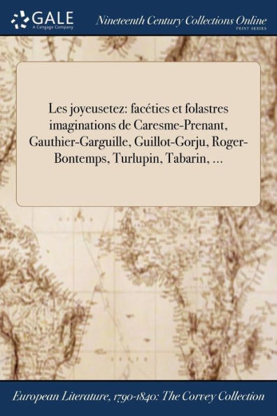 Les joyeusetez: facéties et folastres imaginations de Caresme-Prenant, Gauthier-Garguille, Guillot-Gorju, Roger-Bontemps, Turlupin, Tabarin, ...