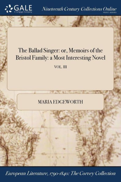 the Ballad Singer: or, Memoirs of Bristol Family: a Most Interesting Novel; VOL. III