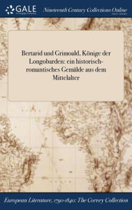 Title: Bertarid und Grimoald, Könige der Longobarden: ein historisch-romantisches Gemälde aus dem Mittelalter, Author: Anonymous