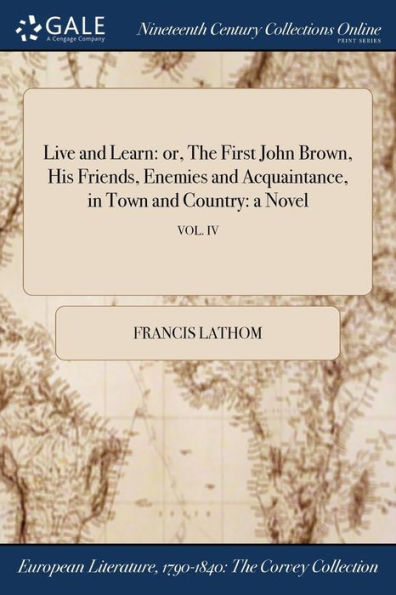 Live and Learn: or, The First John Brown, His Friends, Enemies Acquaintance, Town Country: a Novel; VOL. IV