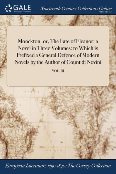 Monckton: or, the Fate of Eleanor: a Novel Three Volumes: to Which is Prefixed General Defence Modern Novels by Author Count di Novini; VOL. III