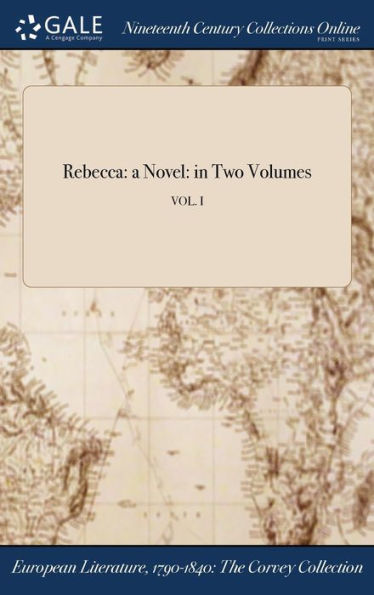 Rebecca: a Novel: in Two Volumes; VOL. I
