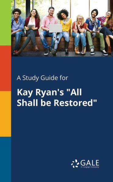 A Study Guide for Kay Ryan's "All Shall Be Restored"