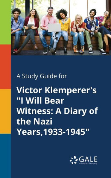 A Study Guide for Victor Klemperer's "I Will Bear Witness: A Diary of the Nazi Years,1933-1945"