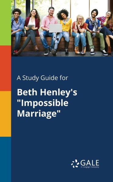 A Study Guide for Beth Henley's "Impossible Marriage"