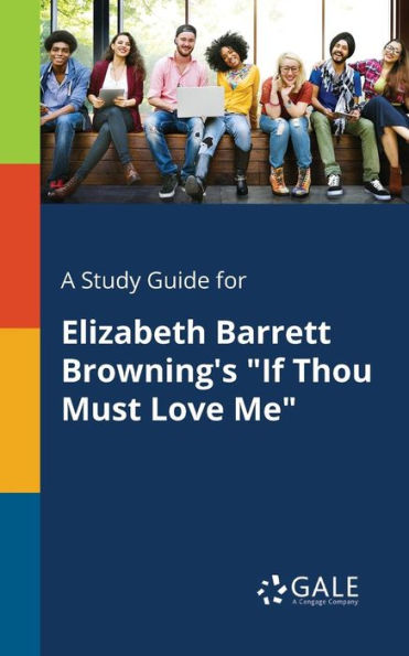 A Study Guide for Elizabeth Barrett Browning's "If Thou Must Love Me"