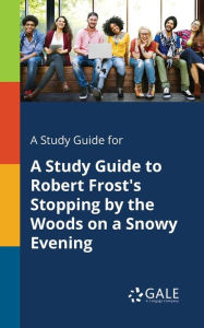 Title: A Study Guide for A Study Guide to Robert Frost's Stopping by the Woods on a Snowy Evening, Author: Gale Cengage Learning