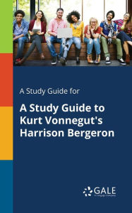 Title: A Study Guide for A Study Guide to Kurt Vonnegut's Harrison Bergeron, Author: Gale Cengage Learning