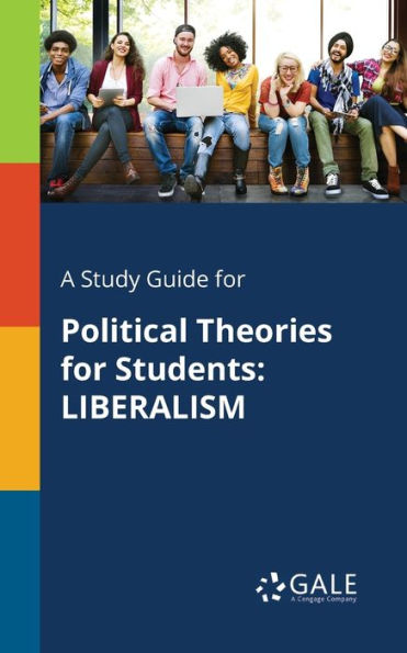 A Study Guide for Political Theories for Students: LIBERALISM