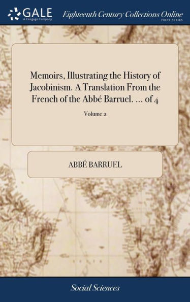 Memoirs, Illustrating the History of Jacobinism. A Translation From the French of the Abbé Barruel. ... of 4; Volume 2