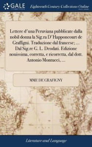 Title: Lettere d'una Peruviana pubblicate dalla nobil donna la Sig.ra D'Happoncourt de Graffigni. Traduzione dal francese; ... Dal Sig.re G. L. Deodati. Edizione nouissima, corretta, e ricorretta, dal dott. Antonio Montucci, ..., Author: Mme de Grafigny