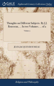 Title: Thoughts on Different Subjects. By J.J. Rousseau, ... In two Volumes. ... of 2; Volume 2, Author: Jean-Jacques Rousseau