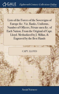 Title: Lists of the Forces of the Sovereigns of Europe &c. Viz. Ranks, Uniforms, Number of Officers, Private men &c. of Each Nation. From the Original of Capt. Lloyd. Methodized by J. Millan, & Engraved by the Best Hands, Author: Capt Lloyd