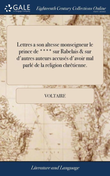 Lettres a son altesse monseigneur le prince de **** sur Rabelais & sur d'autres auteurs accusés d'avoir mal parlé de la religion chrêtienne.