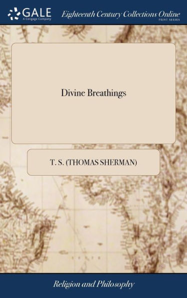 Divine Breathings: Or, a Pious Soul Thirsting After Christ. In a Hundred Pathetical Meditations. The Fifteenth Edition, With Additions