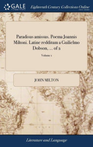 Title: Paradisus amissus. Poema Joannis Miltoni. Latine redditum a Guilielmo Dobson, ... of 2; Volume 1, Author: John Milton