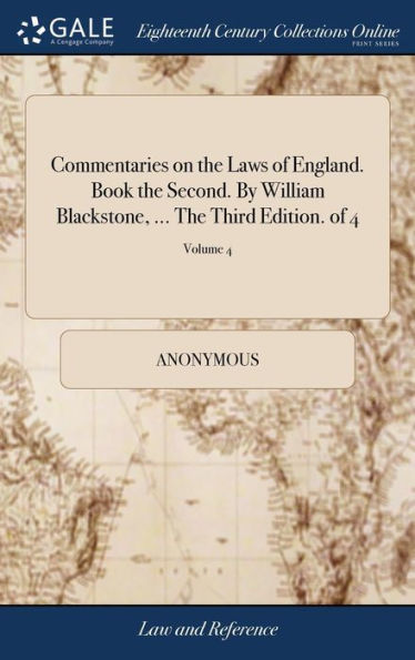 Commentaries on the Laws of England. Book the Second. By William Blackstone, ... The Third Edition. of 4; Volume 4