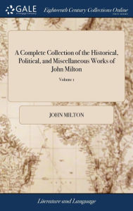 Title: A Complete Collection of the Historical, Political, and Miscellaneous Works of John Milton: ... With an Historical and Critical Account of the Life and Writings of the Author; ... In two Volumes. ... of 2; Volume 1, Author: John Milton