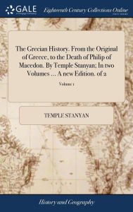 Title: The Grecian History. From the Original of Greece, to the Death of Philip of Macedon. By Temple Stanyan; In two Volumes ... A new Edition. of 2; Volume 1, Author: Temple Stanyan