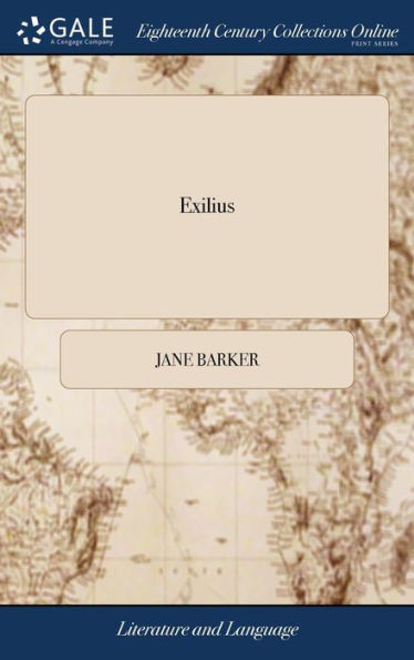 Exilius: Or, the Banish'd Roman. A new Romance. In two Parts: Written After the Manner of Telemachus, for the Instruction of Some Young Ladies of Quality. By Mrs. Jane Barker