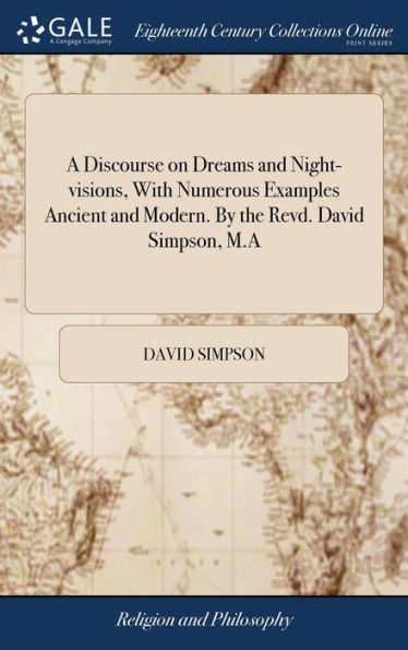 A Discourse on Dreams and Night-visions, With Numerous Examples Ancient and Modern. By the Revd. David Simpson, M.A